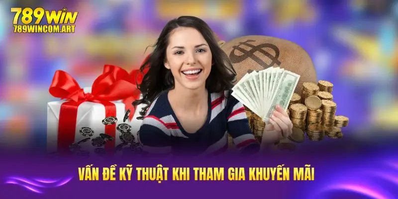 Tìm hiểu các vấn đề kỹ thuật khi tham gia khuyến mãi 789Win