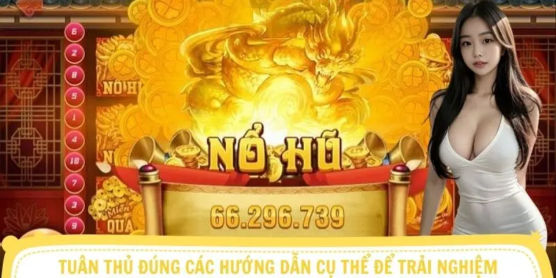 Tuân thủ đúng các hướng dẫn cụ thể để trải nghiệm